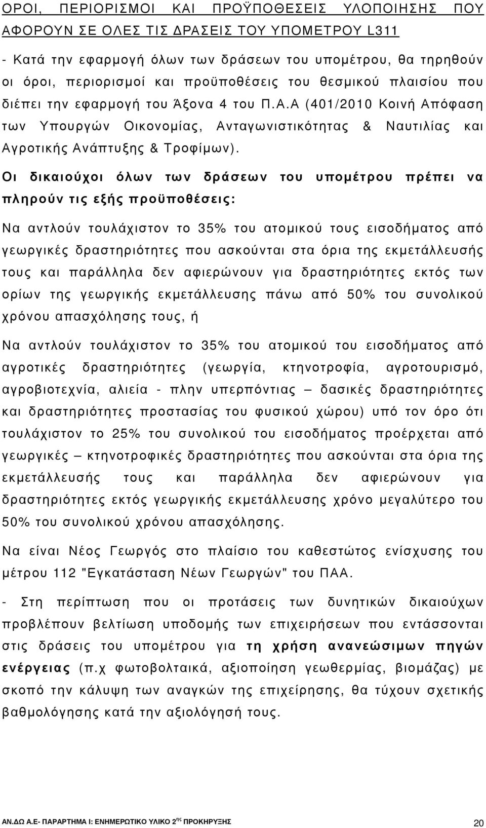 Οι δικαιούχοι όλων των δράσεων του υποµέτρου πρέπει να πληρούν τις εξής προϋποθέσεις: Να αντλούν τουλάχιστον το 35% του ατοµικού τους εισοδήµατος από γεωργικές δραστηριότητες που ασκούνται στα όρια