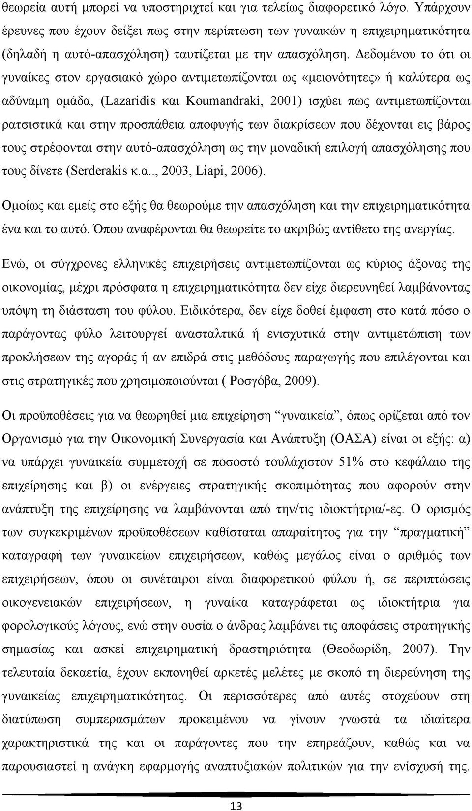 Δεδομένου το ότι οι γυναίκες στον εργασιακό χώρο αντιμετωπίζονται ως «μειονότητες» ή καλύτερα ως αδύναμη ομάδα, (Lazaridis και Koumandraki, 2001) ισχύει πως αντιμετωπίζονται ρατσιστικά και στην