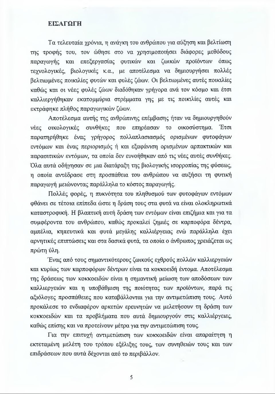 Οι βελτιωμένες αυτές ποικιλίες καθώς και οι νέες φυλές ζώων διαδόθηκαν γρήγορα ανά τον κόσμο και έτσι καλλιεργήθηκαν εκατομμύρια στρέμματα γης με τις ποικιλίες αυτές και εκτράφηκε πλήθος παραγωγικών