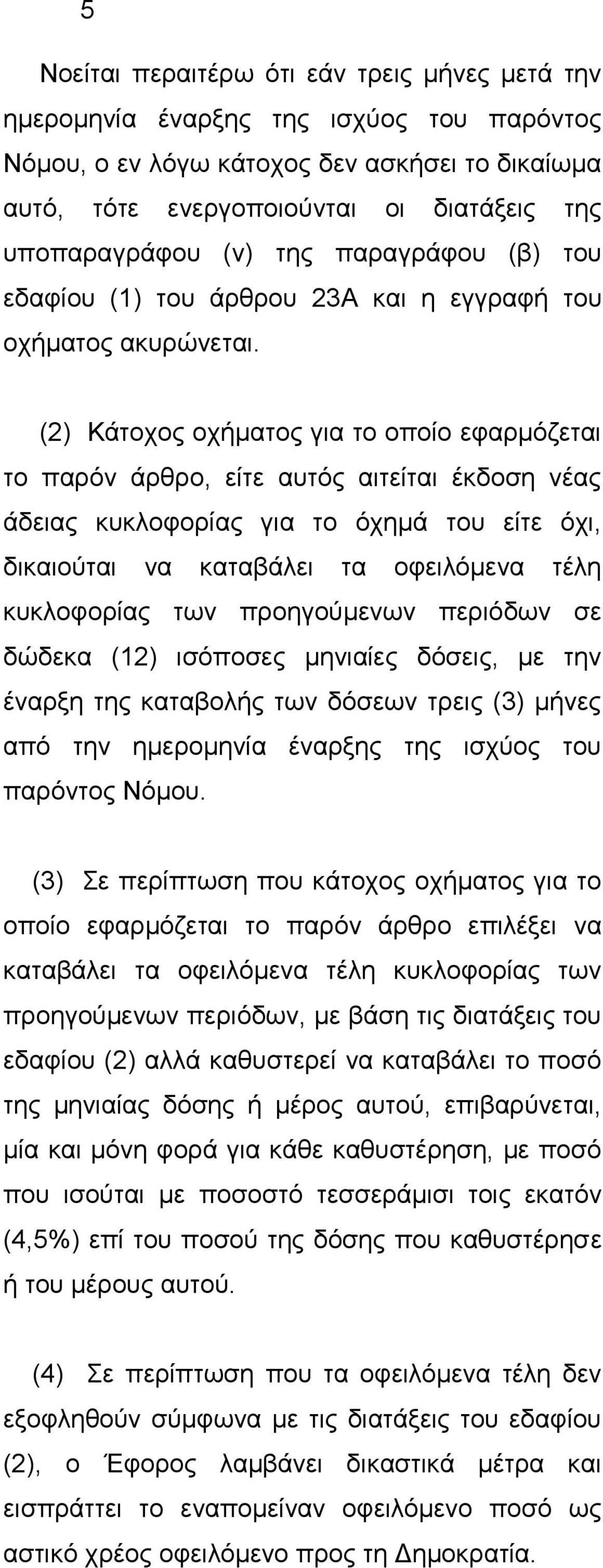 (2) Κάτοχος οχήματος για το οποίο εφαρμόζεται το παρόν άρθρο, είτε αυτός αιτείται έκδοση νέας άδειας κυκλοφορίας για το όχημά του είτε όχι, δικαιούται να καταβάλει τα οφειλόμενα τέλη κυκλοφορίας των