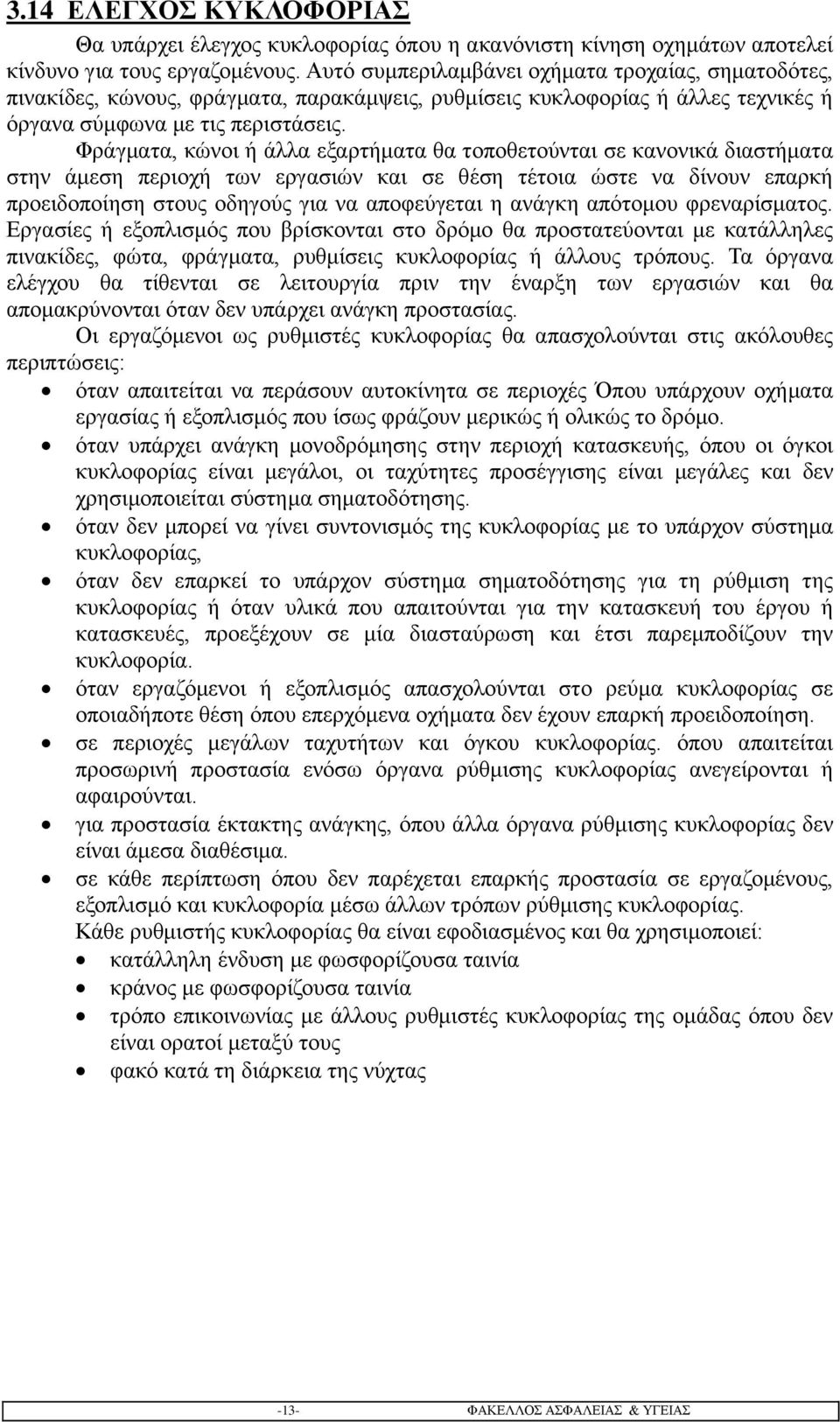 Φράγματα, κώνοι ή άλλα εξαρτήματα θα τοποθετούνται σε κανονικά διαστήματα στην άμεση περιοχή των εργασιών και σε θέση τέτοια ώστε να δίνουν επαρκή προειδοποίηση στους οδηγούς για να αποφεύγεται η