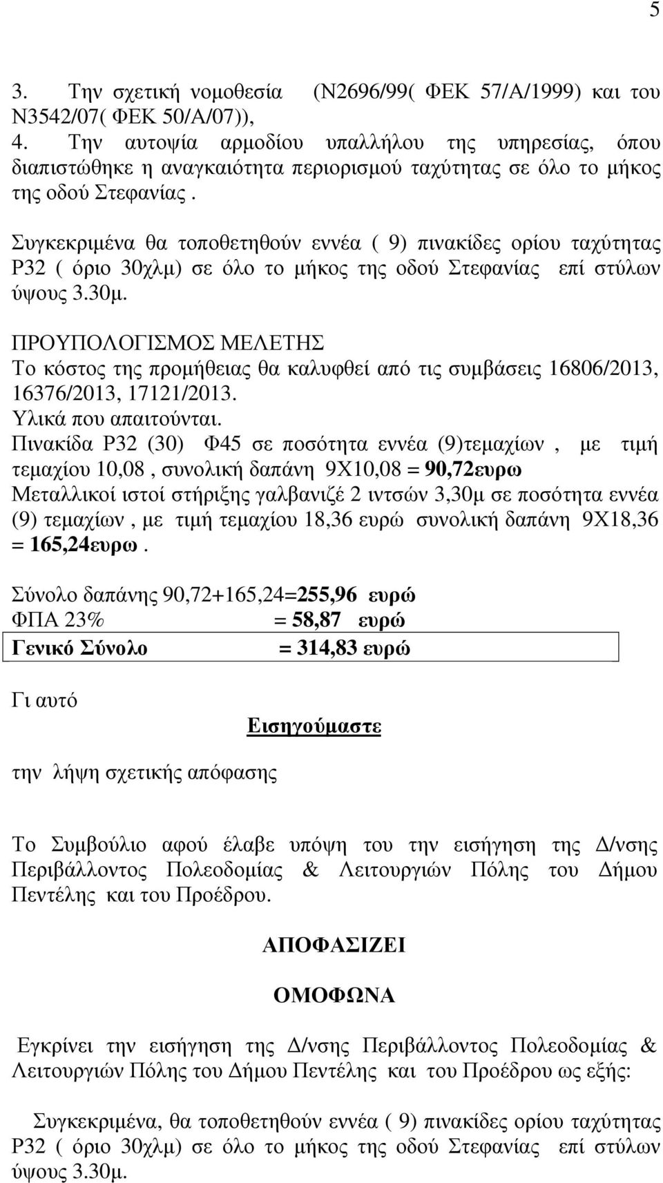 Συγκεκριµένα θα τοποθετηθούν εννέα ( 9) πινακίδες ορίου ταχύτητας Ρ32 ( όριο 30χλµ) σε όλο το µήκος της οδού Στεφανίας επί στύλων ύψους 3.30µ.