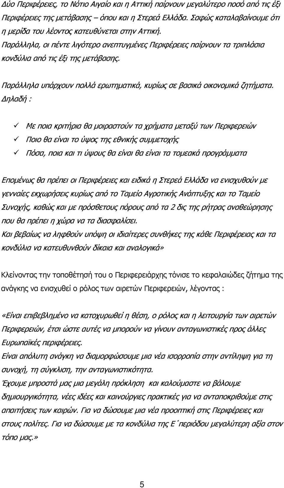 Παράλληλα υπάρχουν πολλά ερωτηµατικά, κυρίως σε βασικά οικονοµικά ζητήµατα.