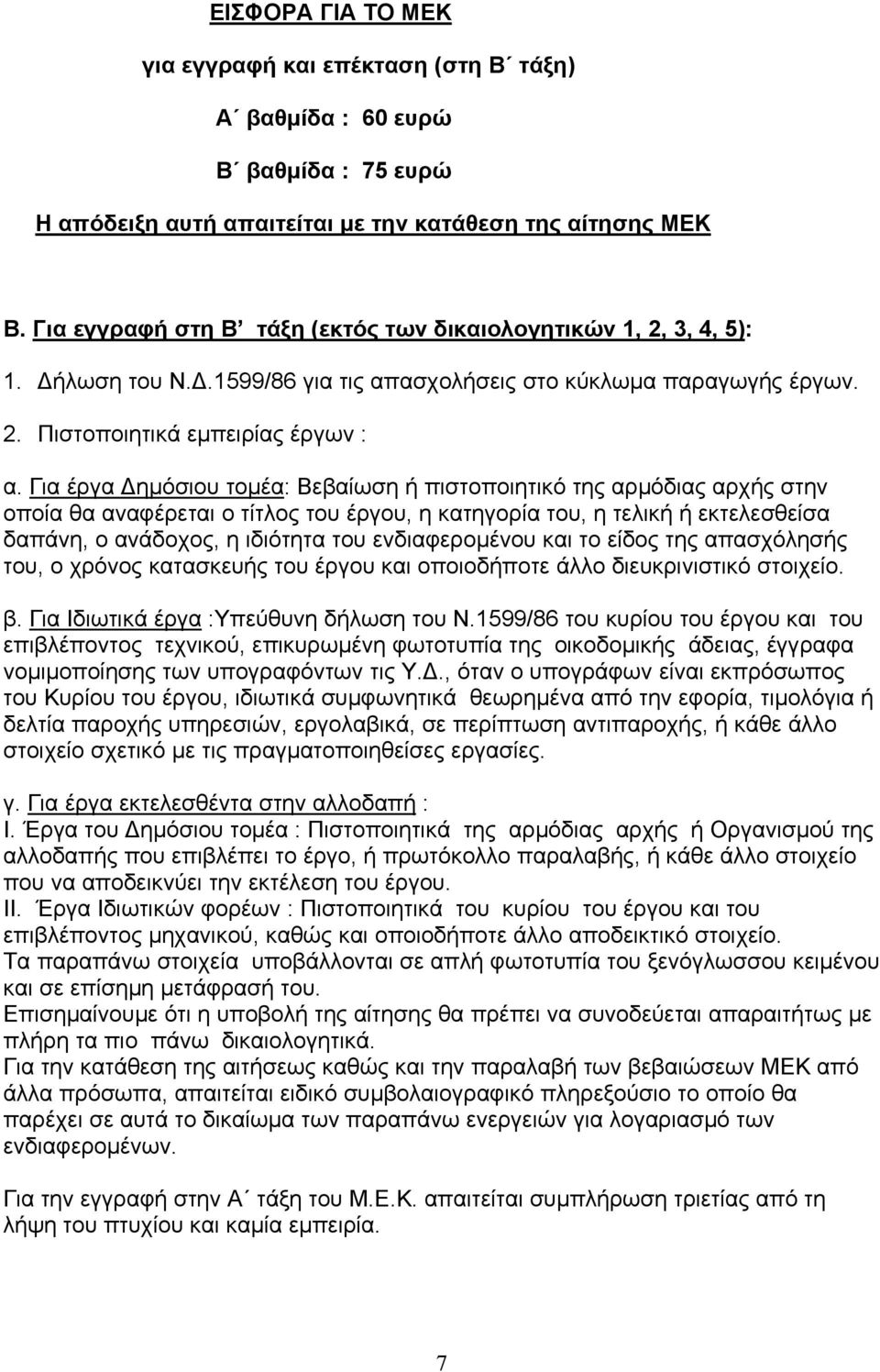 Για έργα ηµόσιου τοµέα: Βεβαίωση ή πιστοποιητικό της αρµόδιας αρχής στην οποία θα αναφέρεται ο τίτλος του έργου, η κατηγορία του, η τελική ή εκτελεσθείσα δαπάνη, ο ανάδοχος, η ιδιότητα του