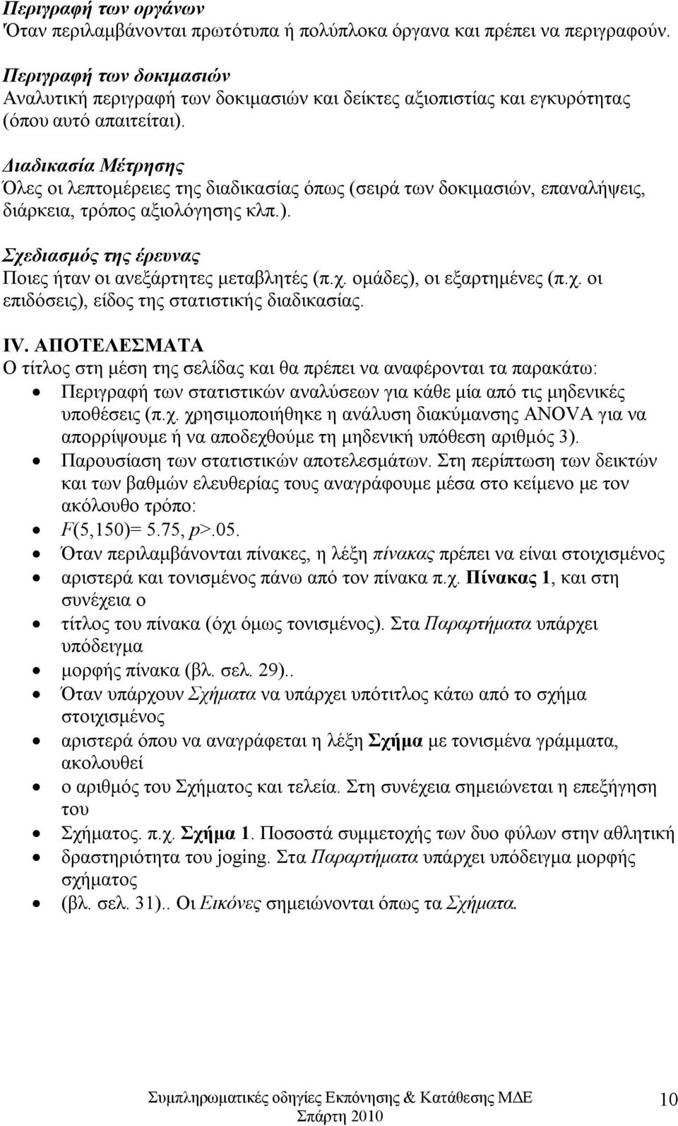 Διαδικασία Μέτρησης Όλες οι λεπτομέρειες της διαδικασίας όπως (σειρά των δοκιμασιών, επαναλήψεις, διάρκεια, τρόπος αξιολόγησης κλπ.). Σχεδιασμός της έρευνας Ποιες ήταν οι ανεξάρτητες μεταβλητές (π.χ. ομάδες), οι εξαρτημένες (π.