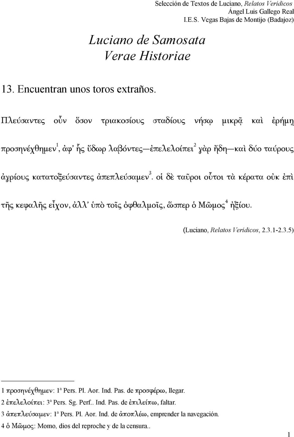 κατατοξεύσαντες ἀπεπλεύσαμεν 3. οἱ δὲ ταῦροι οὗτοι τὰ κέρατα οὐκ ἐπὶ τῆς κεφαλῆς εἶχον, ἀλλ ὑπὸ τοῖς ὀφθαλμοῖς, ὥσπερ ὁ Μῶμος 4 ἠξίου.