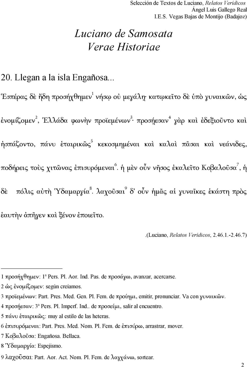 καλαὶ πᾶσαι καὶ νεάνιδες, ποδήρεις τοὺς χιτῶνας ἐπισυρόμεναι 6. ἡ μὲν οὖν νῆσος ἐκαλεῖτο Κοβαλοῦσα 7, ἡ δὲ πόλις αὐτὴ Ὑδαμαργία 8.