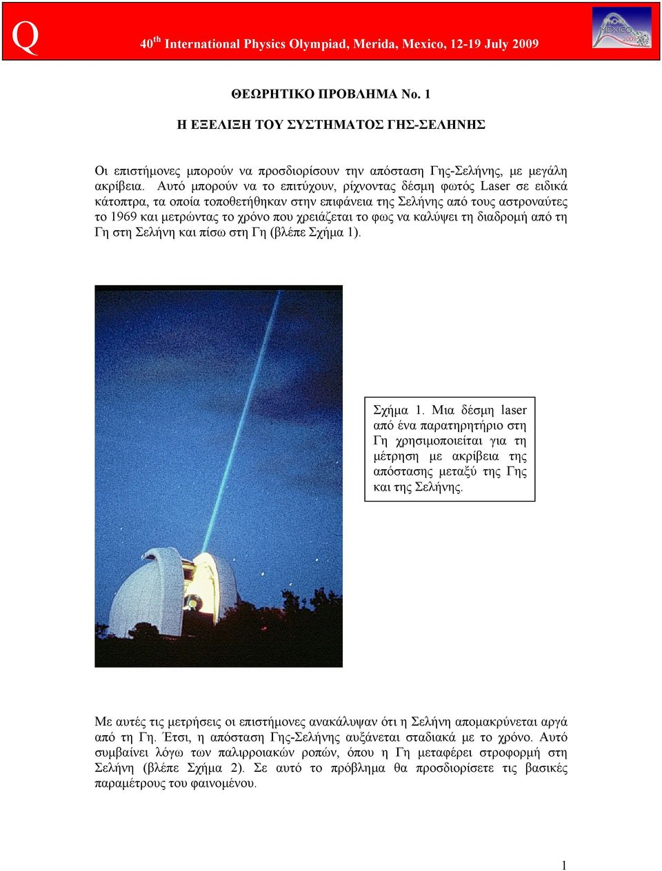 Αυτό μπορούν να το επιτύχουν, ρίχνοντας δέσμη φωτός Laser σε ειδικά κάτοπτρα, τα οποία τοποθετήθηκαν στην επιφάνεια της Σελήνης από τους αστροναύτες το 969 και μετρώντας το χρόνο που χρειάζεται το