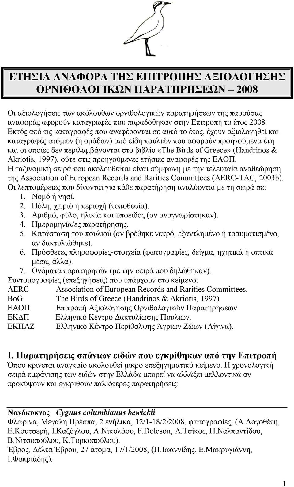 Εκτός από τις καταγραφές που αναφέρονται σε αυτό το έτος, έχουν αξιολογηθεί και καταγραφές ατόμων (ή ομάδων) από είδη πουλιών που αφορούν προηγούμενα έτη και οι οποίες δεν περιλαμβάνονται στο βιβλίο