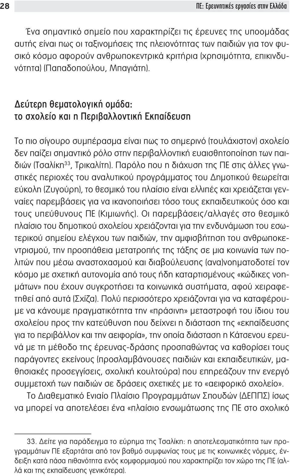 Δεύτερη θεματολογική ομάδα: το σχολείο και η Περιβαλλοντική Εκπαίδευση Το πιο σίγουρο συμπέρασμα είναι πως το σημερινό (τουλάχιστον) σχολείο δεν παίζει σημαντικό ρόλο στην περιβαλλοντική