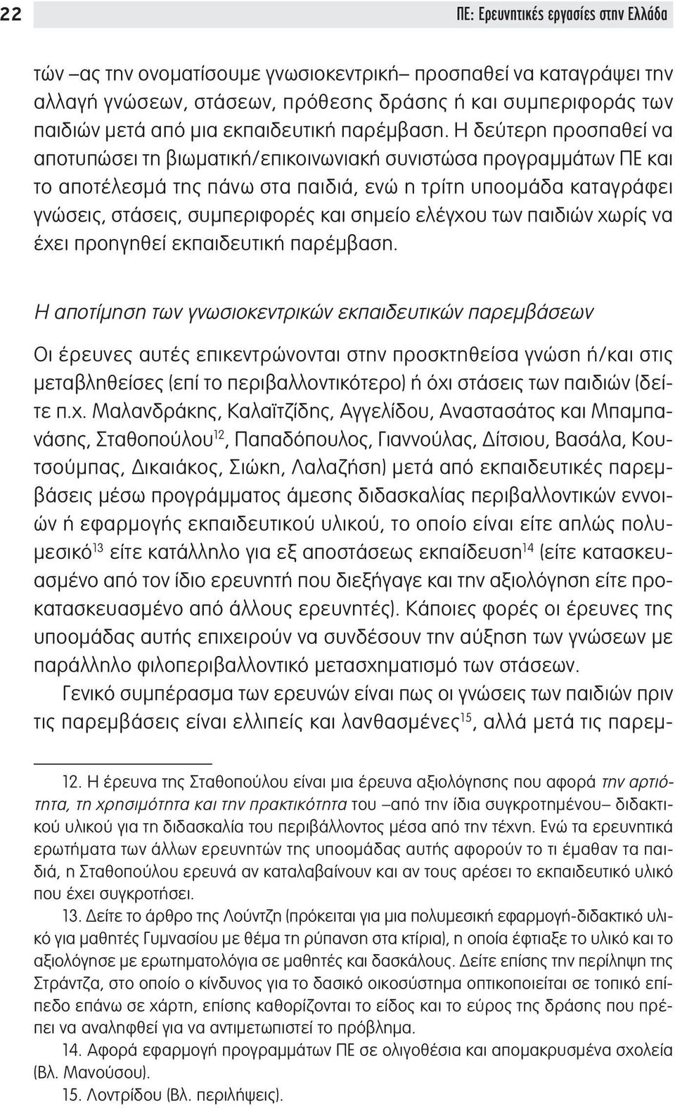 Η δεύτερη προσπαθεί να αποτυπώσει τη βιωματική/επικοινωνιακή συνιστώσα προγραμμάτων ΠΕ και το αποτέλεσμά της πάνω στα παιδιά, ενώ η τρίτη υποομάδα καταγράφει γνώσεις, στάσεις, συμπεριφορές και σημείο