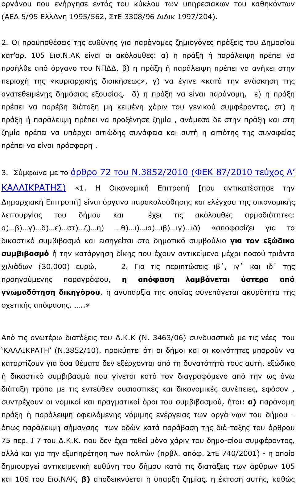 ΑΚ είναι οι ακόλουθες: α) η πράξη ή παράλειψη πρέπει να προήλθε από όργανο του ΝΠ, β) η πράξη ή παράλειψη πρέπει να ανήκει στην περιοχή της «κυριαρχικής διοικήσεως», γ) να έγινε «κατά την ενάσκηση