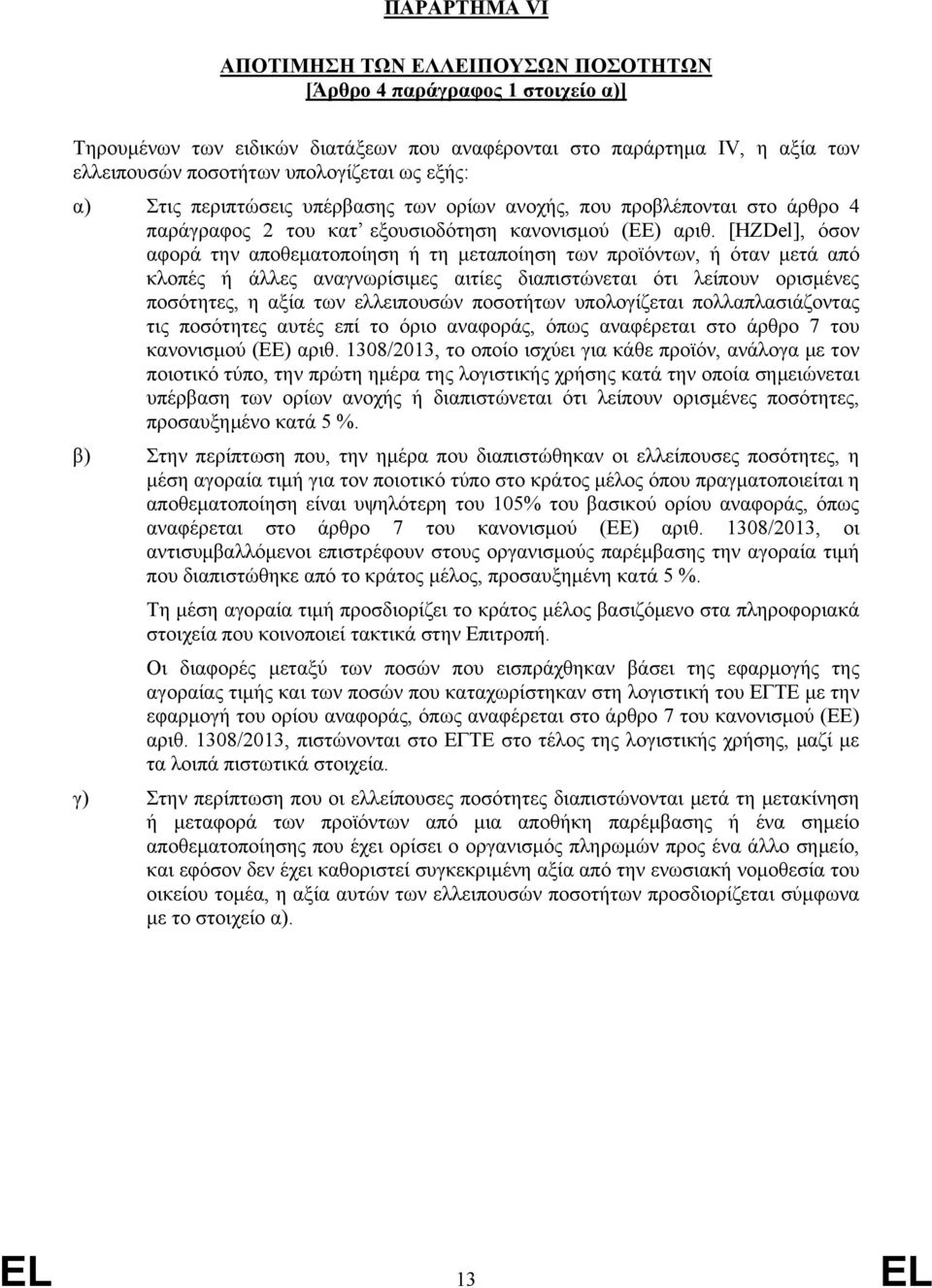 [HZDel], όσον αφορά την αποθεματοποίηση ή τη μεταποίηση των προϊόντων, ή όταν μετά από κλοπές ή άλλες αναγνωρίσιμες αιτίες διαπιστώνεται ότι λείπουν ορισμένες ποσότητες, η αξία των ελλειπουσών