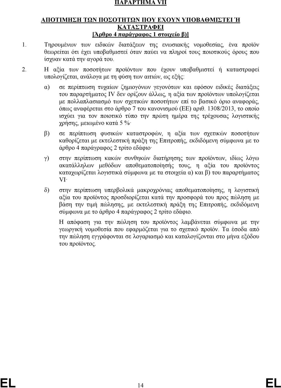 Η αξία των ποσοτήτων προϊόντων που έχουν υποβαθμιστεί ή καταστραφεί υπολογίζεται, ανάλογα με τη φύση των αιτιών, ως εξής: α) σε περίπτωση τυχαίων ζημιογόνων γεγονότων και εφόσον ειδικές διατάξεις του