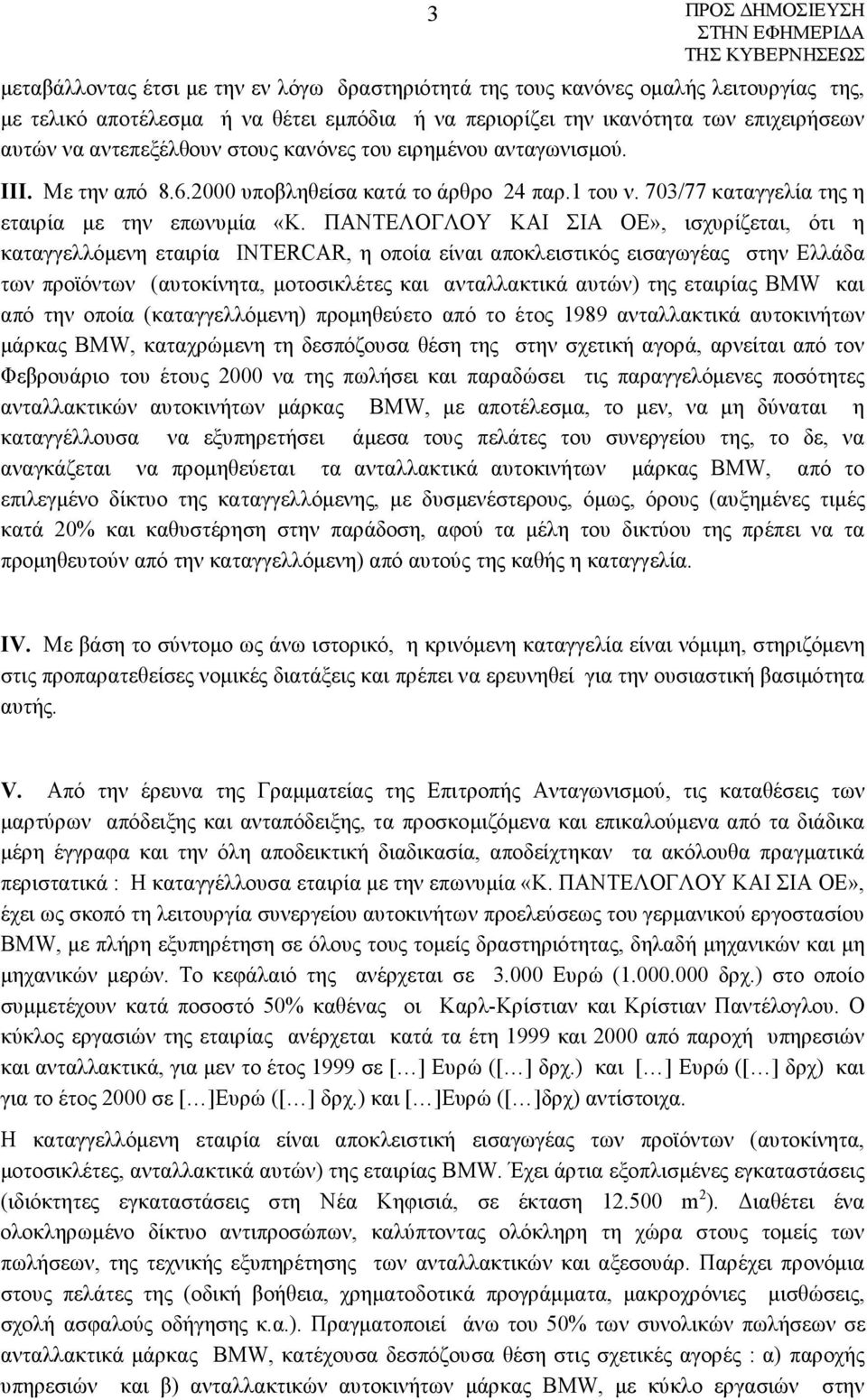 ΠΑΝΤΕΛΟΓΛΟΥ ΚΑΙ ΣΙΑ ΟΕ», ισχυρίζεται, ότι η καταγγελλόμενη εταιρία INTERCAR, η οποία είναι αποκλειστικός εισαγωγέας στην Ελλάδα των προϊόντων (αυτοκίνητα, μοτοσικλέτες και ανταλλακτικά αυτών) της