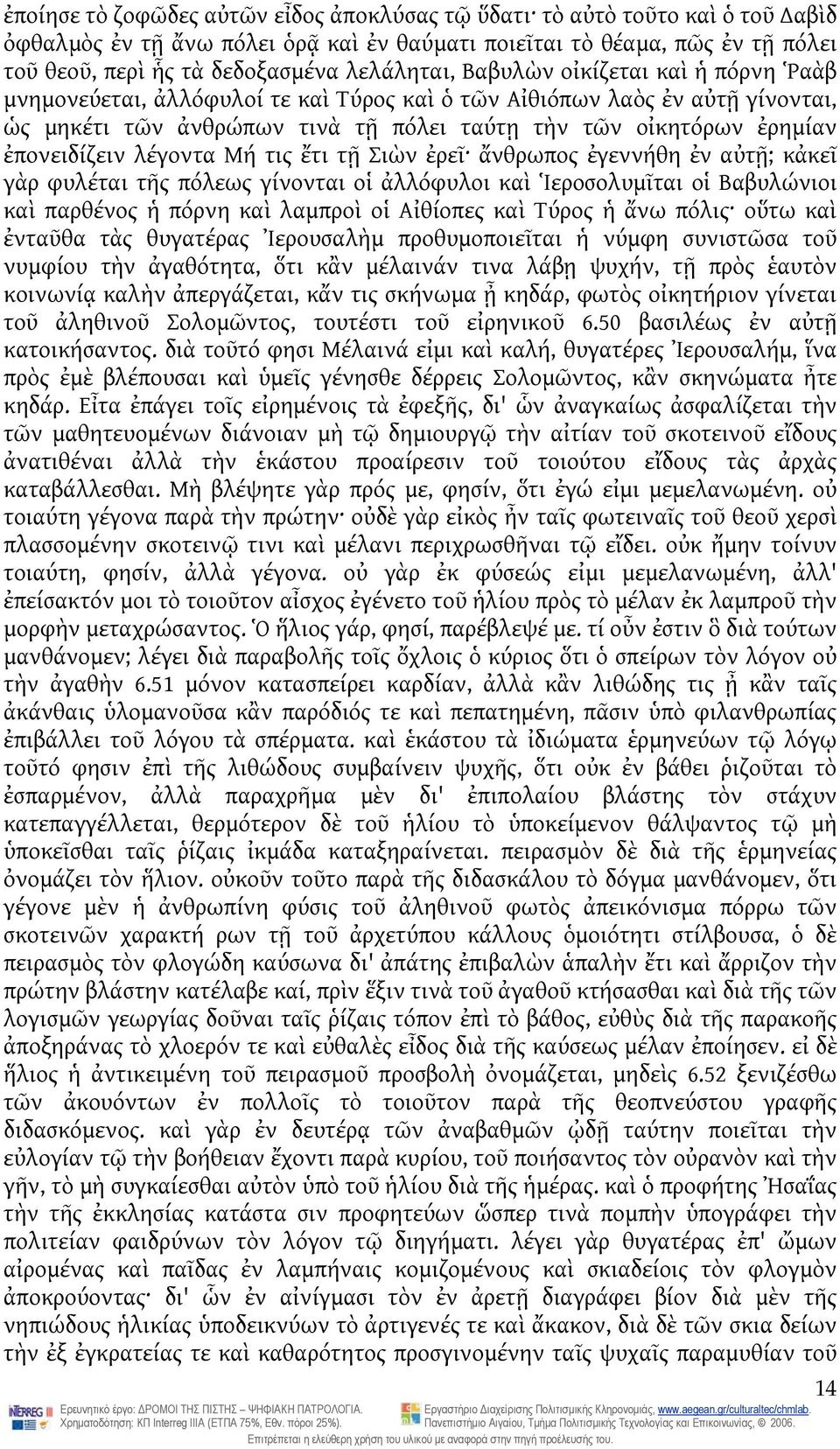 ἐπονειδίζειν λέγοντα Μή τις ἔτι τῇ Σιὼν ἐρεῖ ἄνθρωπος ἐγεννήθη ἐν αὐτῇ; κἀκεῖ γὰρ φυλέται τῆς πόλεως γίνονται οἱ ἀλλόφυλοι καὶ Ἱεροσολυμῖται οἱ Βαβυλώνιοι καὶ παρθένος ἡ πόρνη καὶ λαμπροὶ οἱ Αἰθίοπες