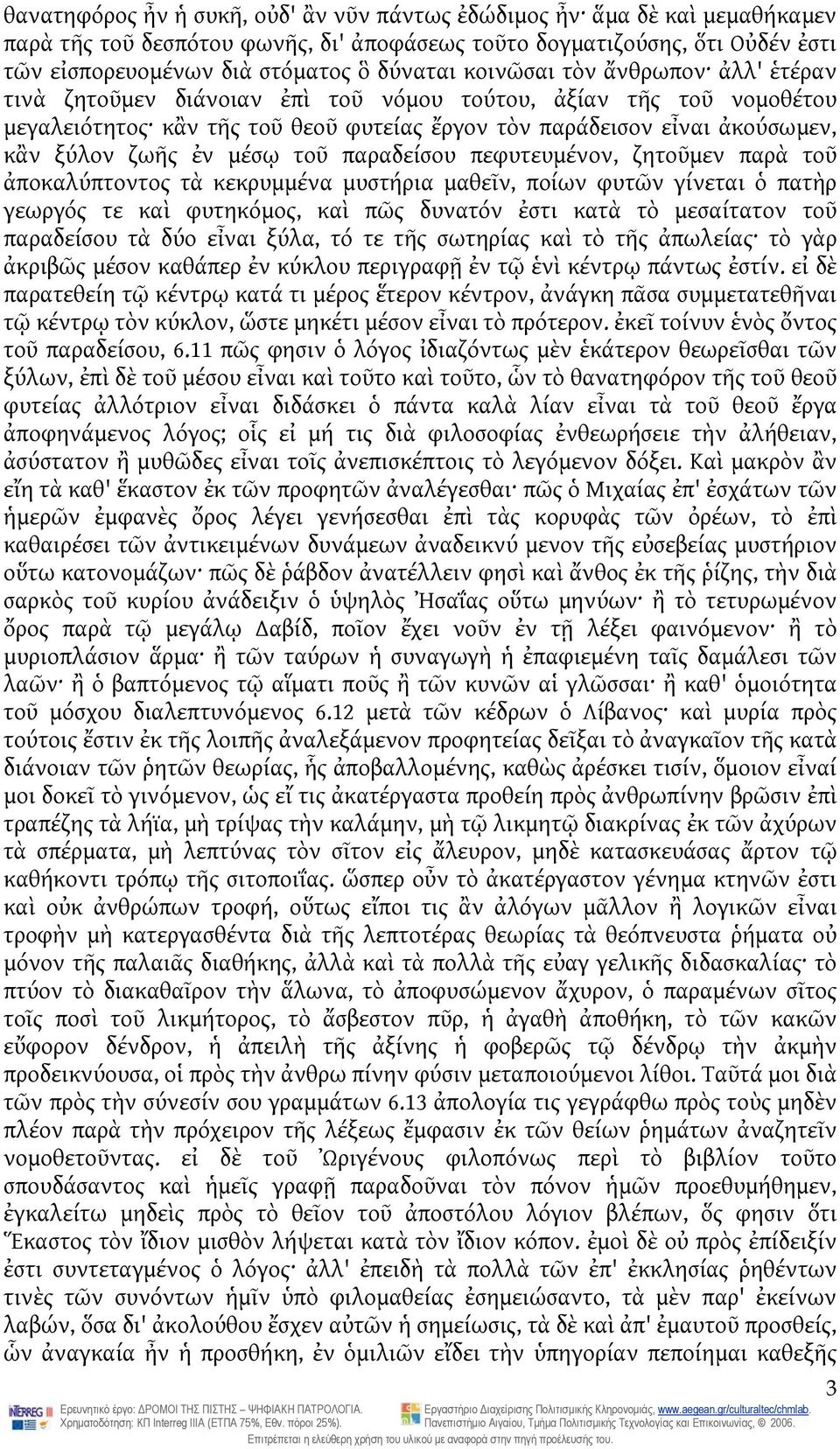 μέσῳ τοῦ παραδείσου πεφυτευμένον, ζητοῦμεν παρὰ τοῦ ἀποκαλύπτοντος τὰ κεκρυμμένα μυστήρια μαθεῖν, ποίων φυτῶν γίνεται ὁ πατὴρ γεωργός τε καὶ φυτηκόμος, καὶ πῶς δυνατόν ἐστι κατὰ τὸ μεσαίτατον τοῦ