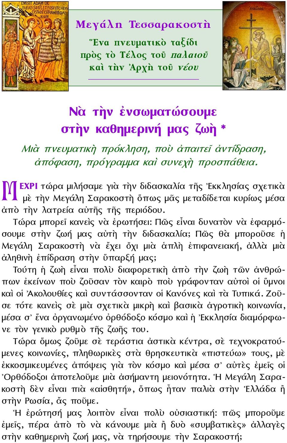 Τώρα μπορεῖ κανεὶς νὰ ἐρωτήσει: Πῶς εἶναι δυνατὸν νὰ ἐφαρμόσουμε στὴν ζωή μας αὐτὴ τὴν διδασκαλία; Πῶς θὰ μποροῦσε ἡ Μεγάλη Σαρακοστὴ νὰ ἔχει ὄχι μιὰ ἁπλὴ ἐπιφανειακή, ἀλλὰ μιὰ ἀληθινὴ ἐπίδραση στὴν