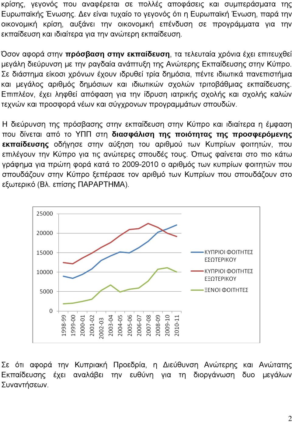 Όσον αφορά στην πρόσβαση στην εκπαίδευση, τα τελευταία χρόνια έχει επιτευχθεί μεγάλη διεύρυνση με την ραγδαία ανάπτυξη της Ανώτερης Εκπαίδευσης στην Κύπρο.