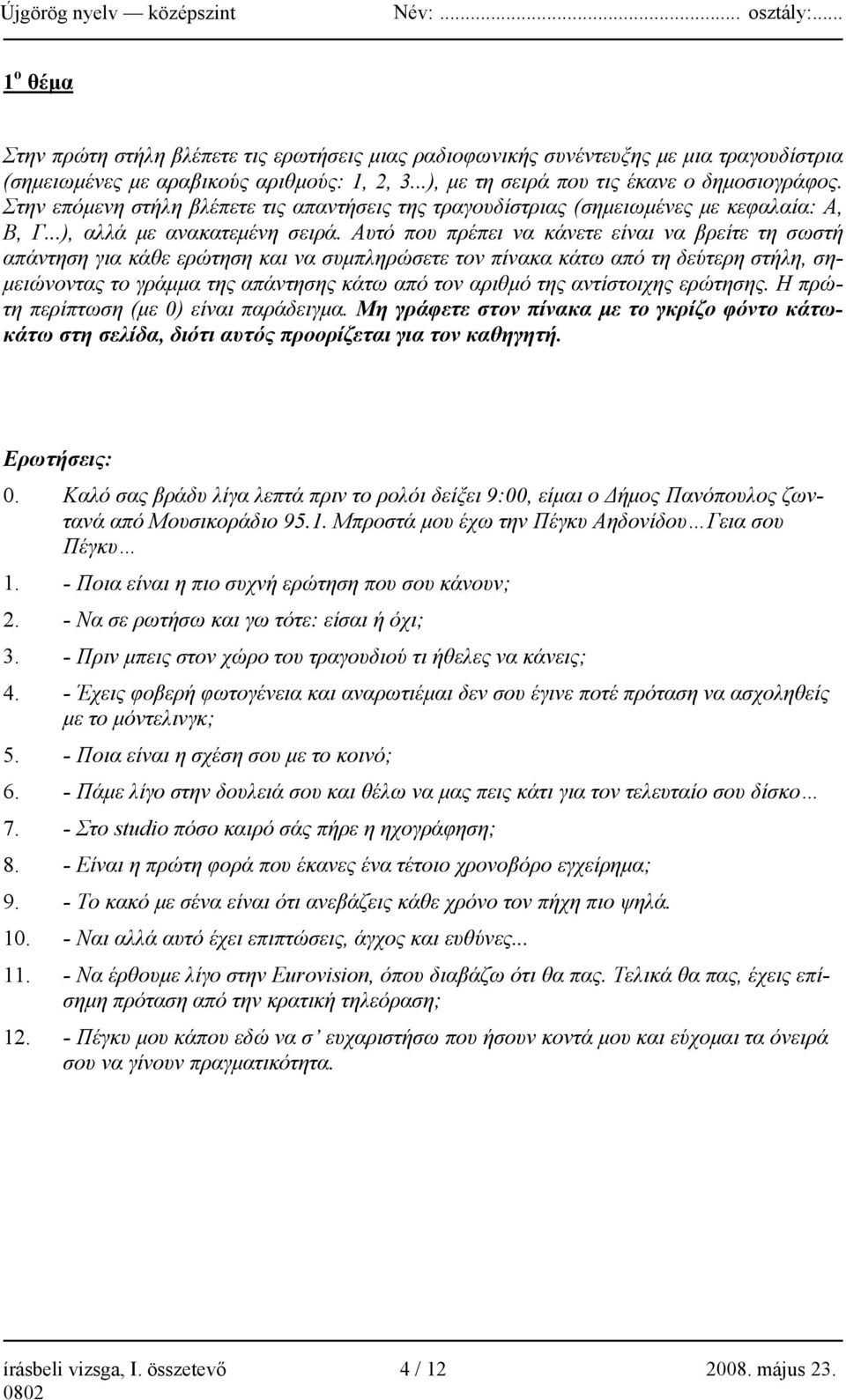 Αυτό που πρέπει να κάνετε είναι να βρείτε τη σωστή απάντηση για κάθε ερώτηση και να συμπληρώσετε τον πίνακα κάτω από τη δεύτερη στήλη, σημειώνοντας το γράμμα της απάντησης κάτω από τον αριθμό της