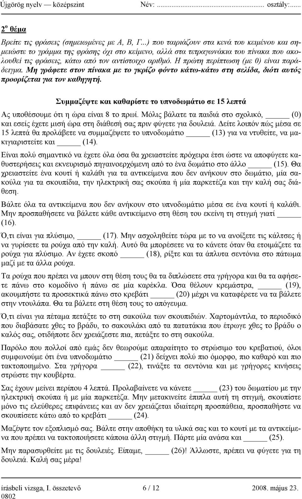 Η πρώτη περίπτωση (με 0) είναι παράδειγμα. Μη γράφετε στον πίνακα με το γκρίζο φόντο κάτω-κάτω στη σελίδα, διότι αυτός προορίζεται για τον καθηγητή.