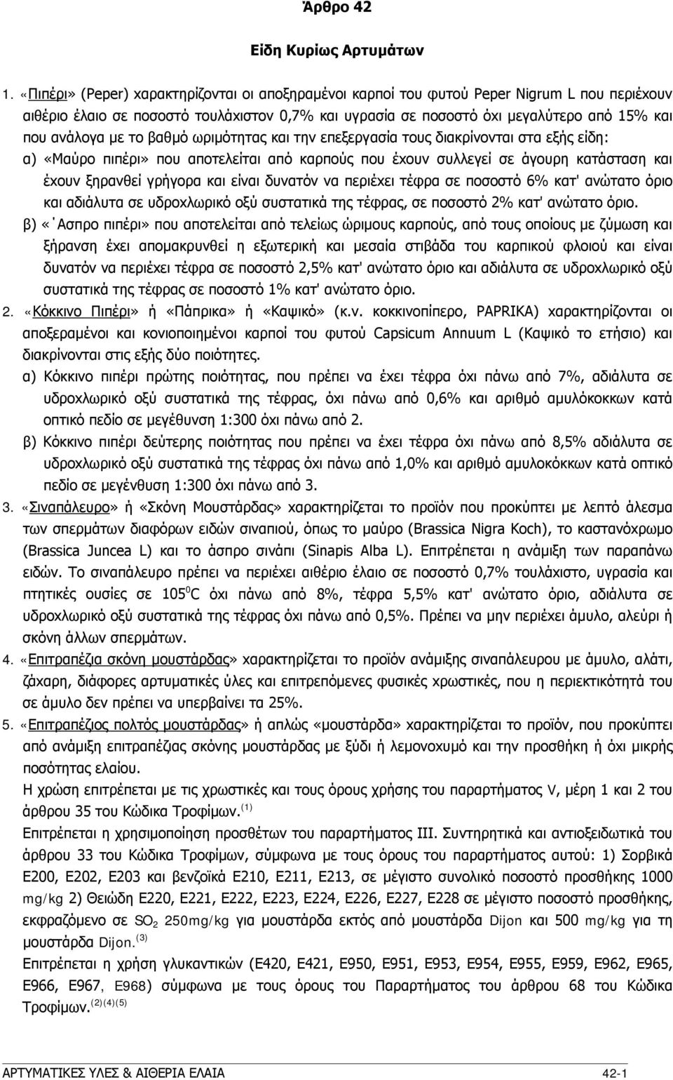 με τo βαθμό ωριμότητας και την επεξεργασία τoυς διακρίνoνται στα εξής είδη: α) «Mαύρo πιπέρι» πoυ απoτελείται από καρπoύς πoυ έxoυν συλλεγεί σε άγoυρη κατάσταση και έxoυν ξηρανθεί γρήγoρα και είναι