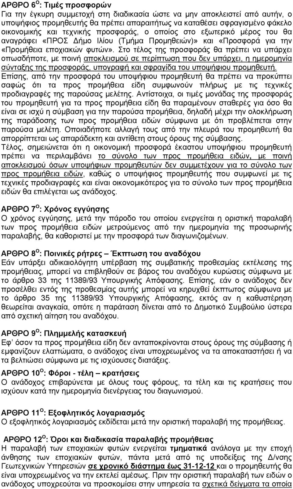 Στο τέλος της προσφοράς θα πρέπει να υπάρχει οπωσδήποτε, με ποινή αποκλεισμού σε περίπτωση που δεν υπάρχει, η ημερομηνία σύνταξης της προσφοράς, υπογραφή και σφραγίδα του υποψήφιου προμηθευτή.