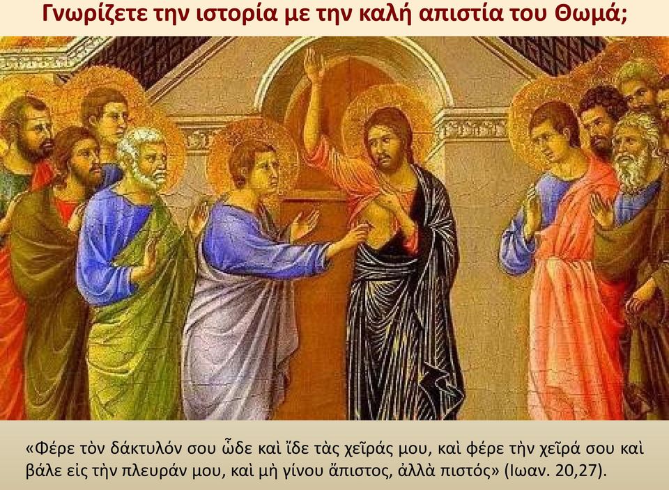καὶ φέρε τὴν χεῖρά σου καὶ βάλε εἰς τὴν πλευράν