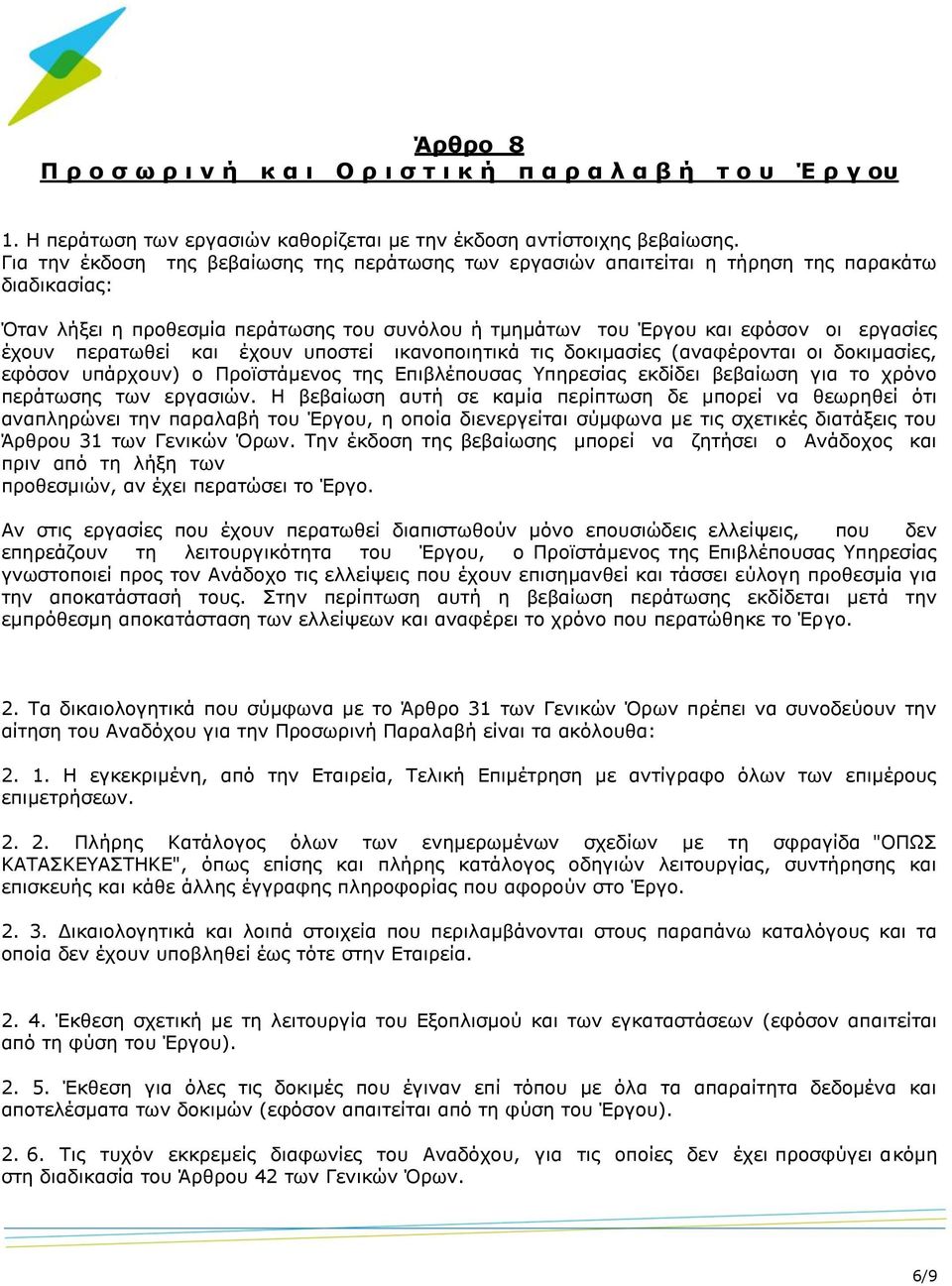 περατωθεί και έχουν υποστεί ικανοποιητικά τις δοκιμασίες (αναφέρονται οι δοκιμασίες, εφόσον υπάρχουν) ο Προϊστάμενος της Επιβλέπουσας Υπηρεσίας εκδίδει βεβαίωση για το χρόνο περάτωσης των εργασιών.