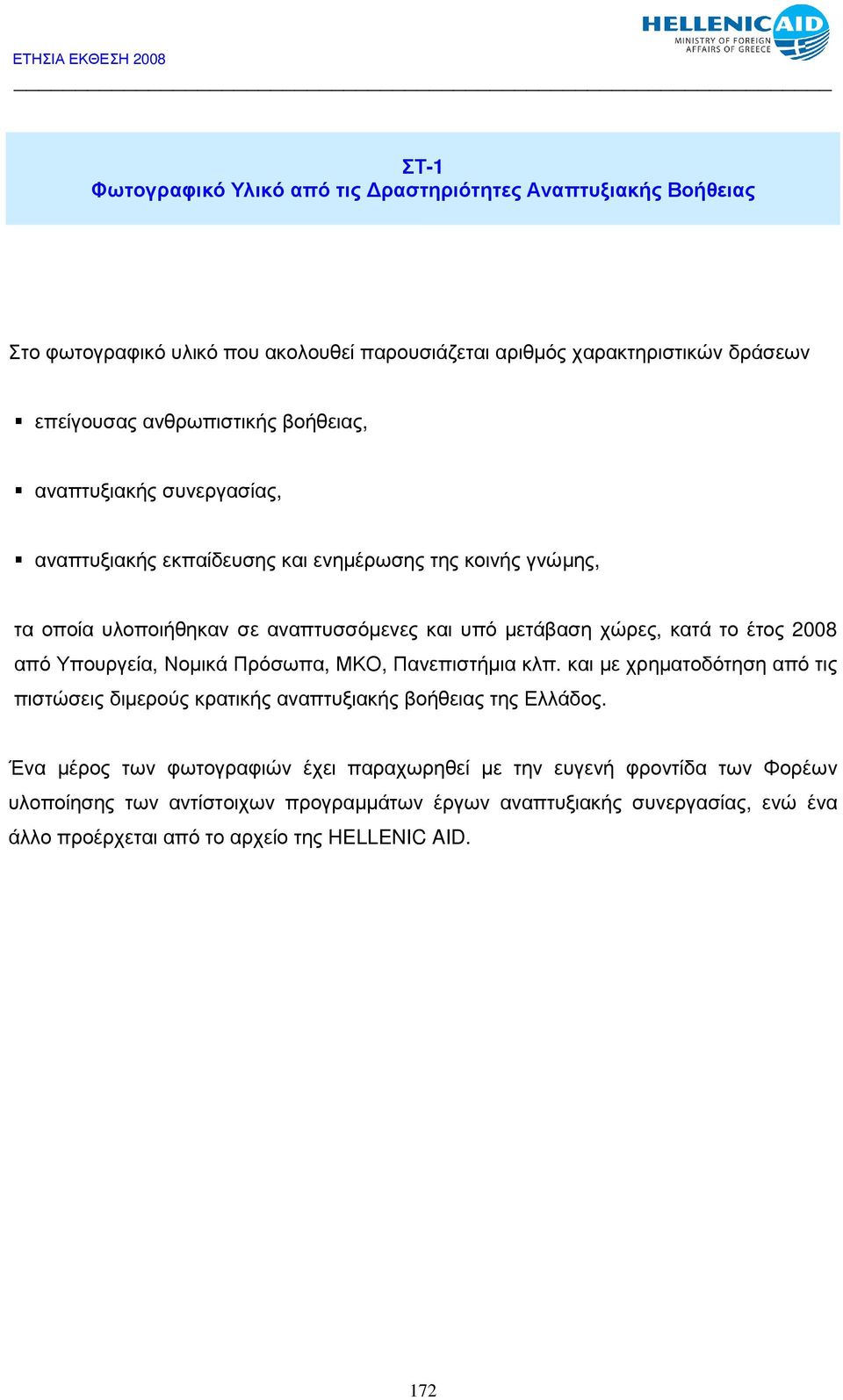 από Υπουργεία, Νοµικά Πρόσωπα, ΜΚΟ, Πανεπιστήµια κλπ. και µε χρηµατοδότηση από τις πιστώσεις διµερούς κρατικής αναπτυξιακής βοήθειας της Ελλάδος.