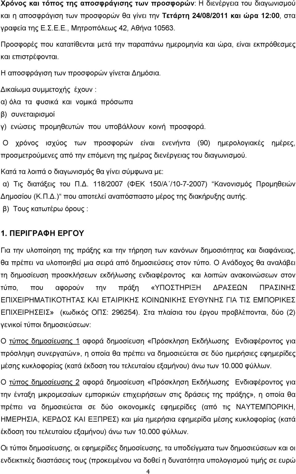 Δικαίωμα συμμετοχής έχουν : α) όλα τα φυσικά και νομικά πρόσωπα β) συνεταιρισμοί γ) ενώσεις προμηθευτών που υποβάλλουν κοινή προσφορά.