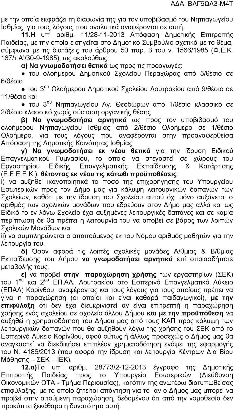 Α /30-9-1985), ως ακολούθως: α) Να γνωμοδοτήσει θετικά ως προς τις προαγωγές: του ολοήμερου Δημοτικού Σχολείου Περαχώρας από 5/θέσιο σε 6/θέσιο του 3 ου Ολοήμερου Δημοτικού Σχολείου Λουτρακίου από