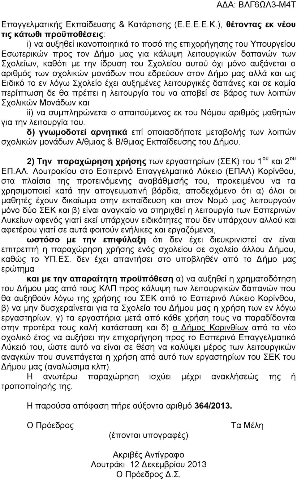 ), θέτοντας εκ νέου τις κάτωθι προϋποθέσεις: i) να αυξηθεί ικανοποιητικά το ποσό της επιχορήγησης του Υπουργείου Εσωτερικών προς τον Δήμο μας για κάλυψη λειτουργικών δαπανών των Σχολείων, καθότι με