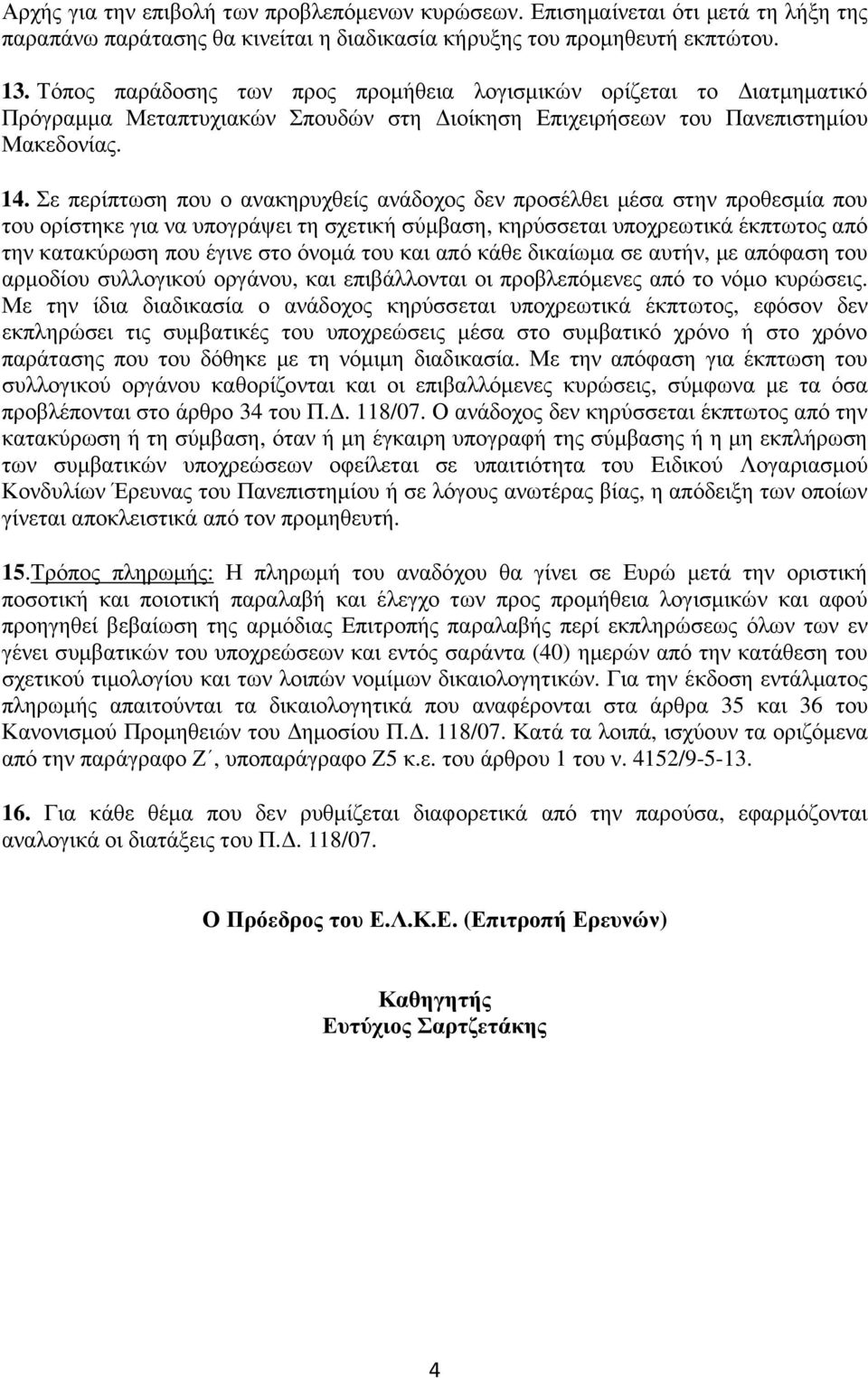 Σε περίπτωση που ο ανακηρυχθείς ανάδοχος δεν προσέλθει µέσα στην προθεσµία που του ορίστηκε για να υπογράψει τη σχετική σύµβαση, κηρύσσεται υποχρεωτικά έκπτωτος από την κατακύρωση που έγινε στο όνοµά