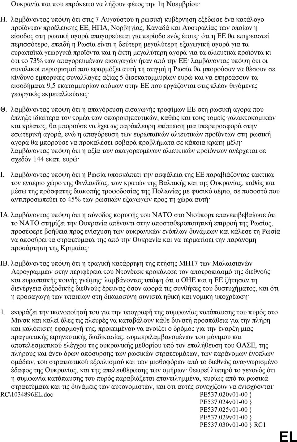 περίοδο ενός έτους ότι η ΕΕ θα επηρεαστεί περισσότερο, επειδή η Ρωσία είναι η δεύτερη µεγαλύτερη εξαγωγική αγορά για τα ευρωπαϊκά γεωργικά προϊόντα και η έκτη µεγαλύτερη αγορά για τα αλιευτικά
