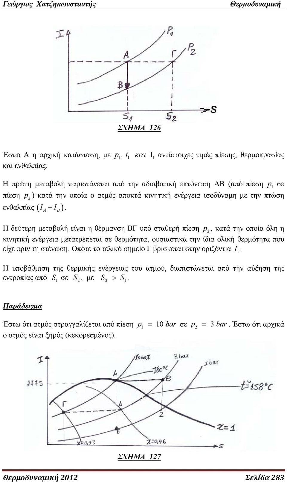 B Η δεύτερη μεταβολή είναι η θέρμανση ΒΓ υπό σταθερή πίεση p 2, κατά την οποία όλη η κινητική ενέργεια μετατρέπεται σε θερμότητα, ουσιαστικά την ίδια ολική θερμότητα που είχε πριν τη στένωση.