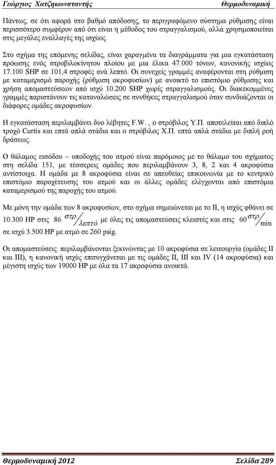 Οι συνεχείς γραμμές αναφέρονται στη ρύθμιση με καταμερισμό παροχής (ρύθμιση ακροφυσίων) με ανοικτό το επιστόμιο ρύθμισης και χρήση απομαστεύσεων από ισχύ 1.2 SHP χωρίς στραγγαλισμούς.