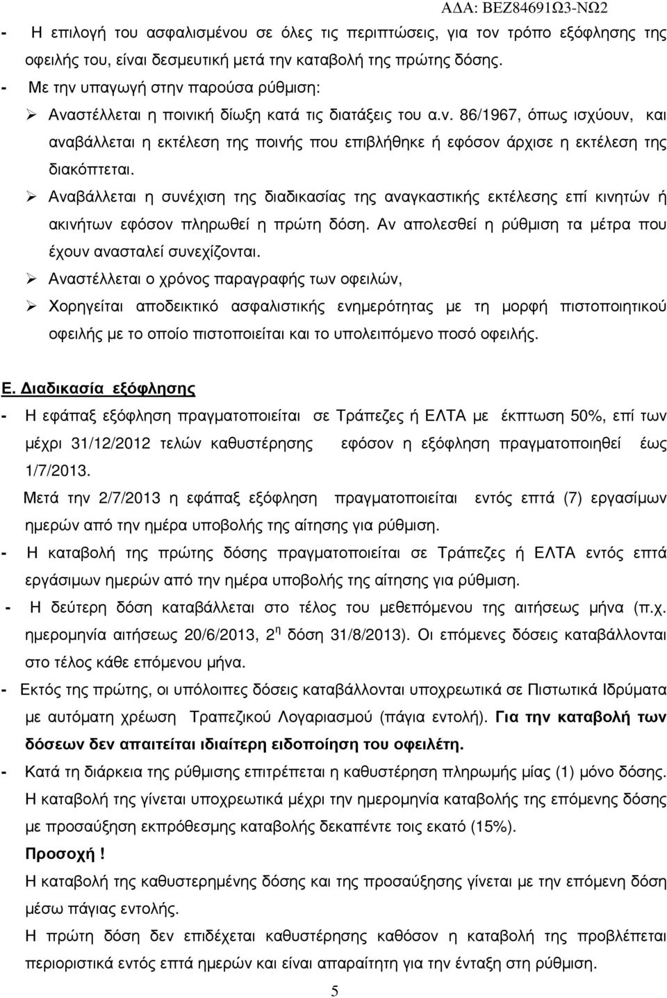 Αναβάλλεται η συνέχιση της διαδικασίας της αναγκαστικής εκτέλεσης επί κινητών ή ακινήτων εφόσον πληρωθεί η πρώτη δόση. Αν απολεσθεί η ρύθµιση τα µέτρα που έχουν ανασταλεί συνεχίζονται.