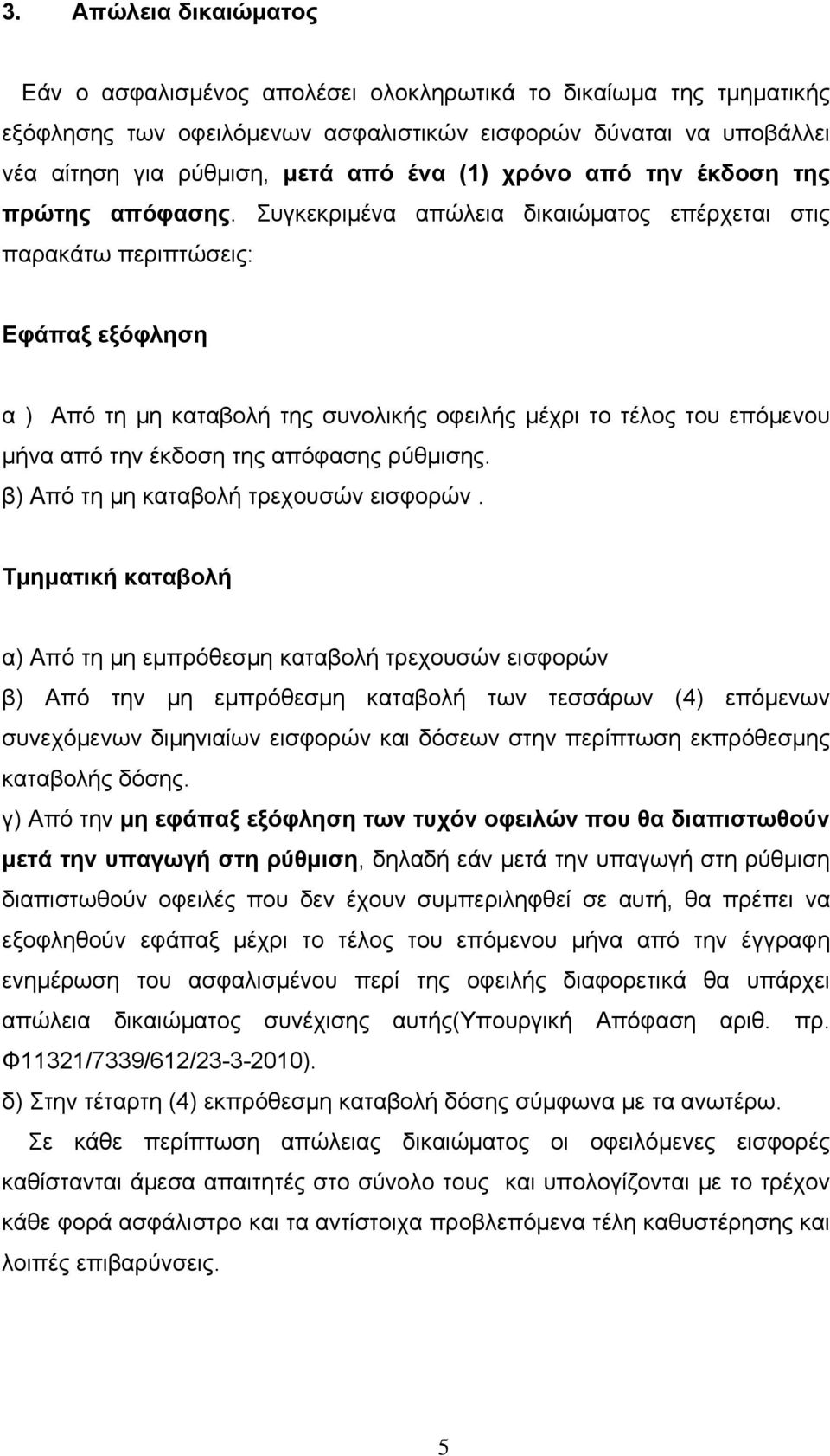 Συγκεκριμένα απώλεια δικαιώματος επέρχεται στις παρακάτω περιπτώσεις: Εφάπαξ εξόφληση α ) Από τη μη καταβολή της συνολικής οφειλής μέχρι το τέλος του επόμενου μήνα από την έκδοση της απόφασης