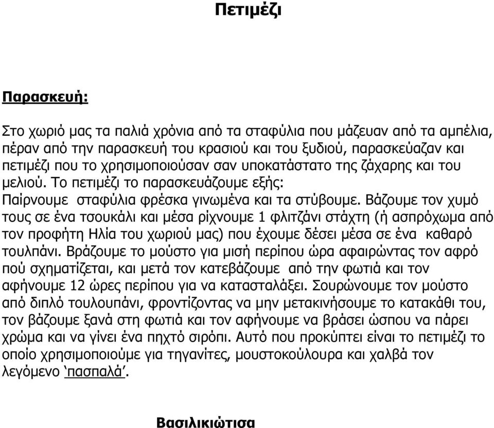 Βάζουµε τον χυµό τους σε ένα τσουκάλι και µέσα ρίχνουµε 1 φλιτζάνι στάχτη (ή ασπρόχωµα από τον προφήτη Ηλία του χωριού µας) που έχουµε δέσει µέσα σε ένα καθαρό τουλπάνι.