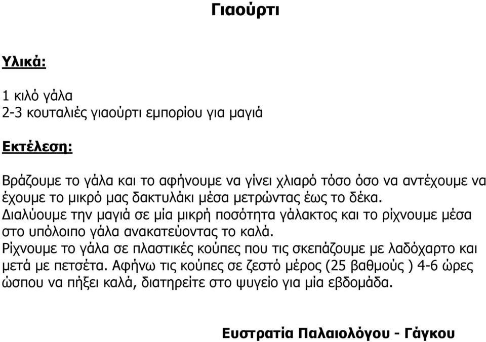 ιαλύουµε την µαγιά σε µία µικρή ποσότητα γάλακτος και το ρίχνουµε µέσα στο υπόλοιπο γάλα ανακατεύοντας το καλά.