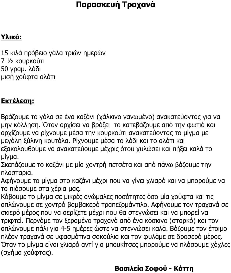 Ρίχνουµε µέσα το λάδι και το αλάτι και εξακολουθούµε να ανακατεύουµε µέχρις ότου χυλώσει και πήξει καλά το µίγµα. Σκεπάζουµε το καζάνι µε µία χοντρή πετσέτα και από πάνω βάζουµε την πλασταριά.
