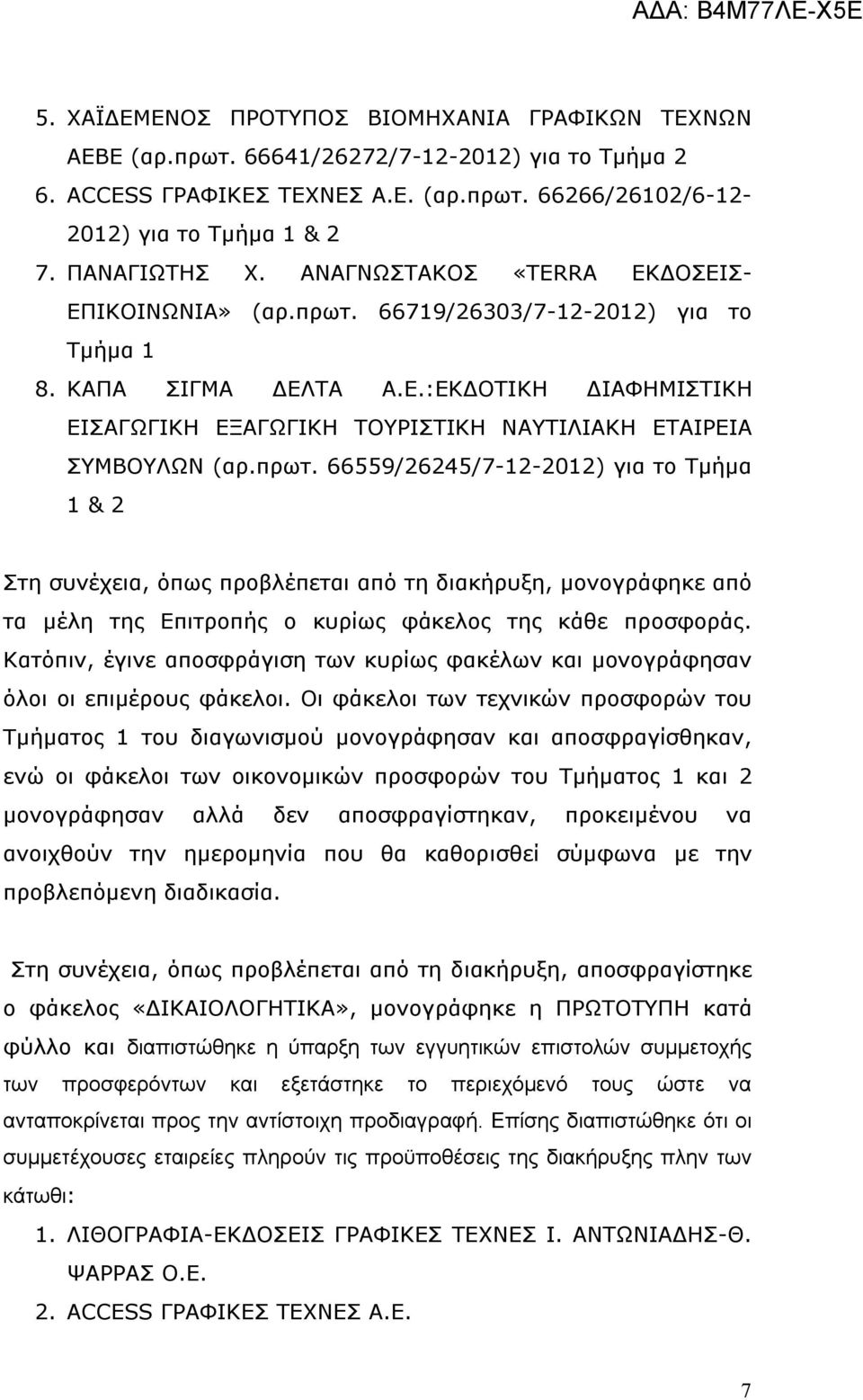 πρωτ. 66559/26245/7-12-2012) για το Τμήμα 1 & 2 Στη συνέχεια, όπως προβλέπεται από τη διακήρυξη, μονογράφηκε από τα μέλη της Επιτροπής ο κυρίως φάκελος της κάθε προσφοράς.