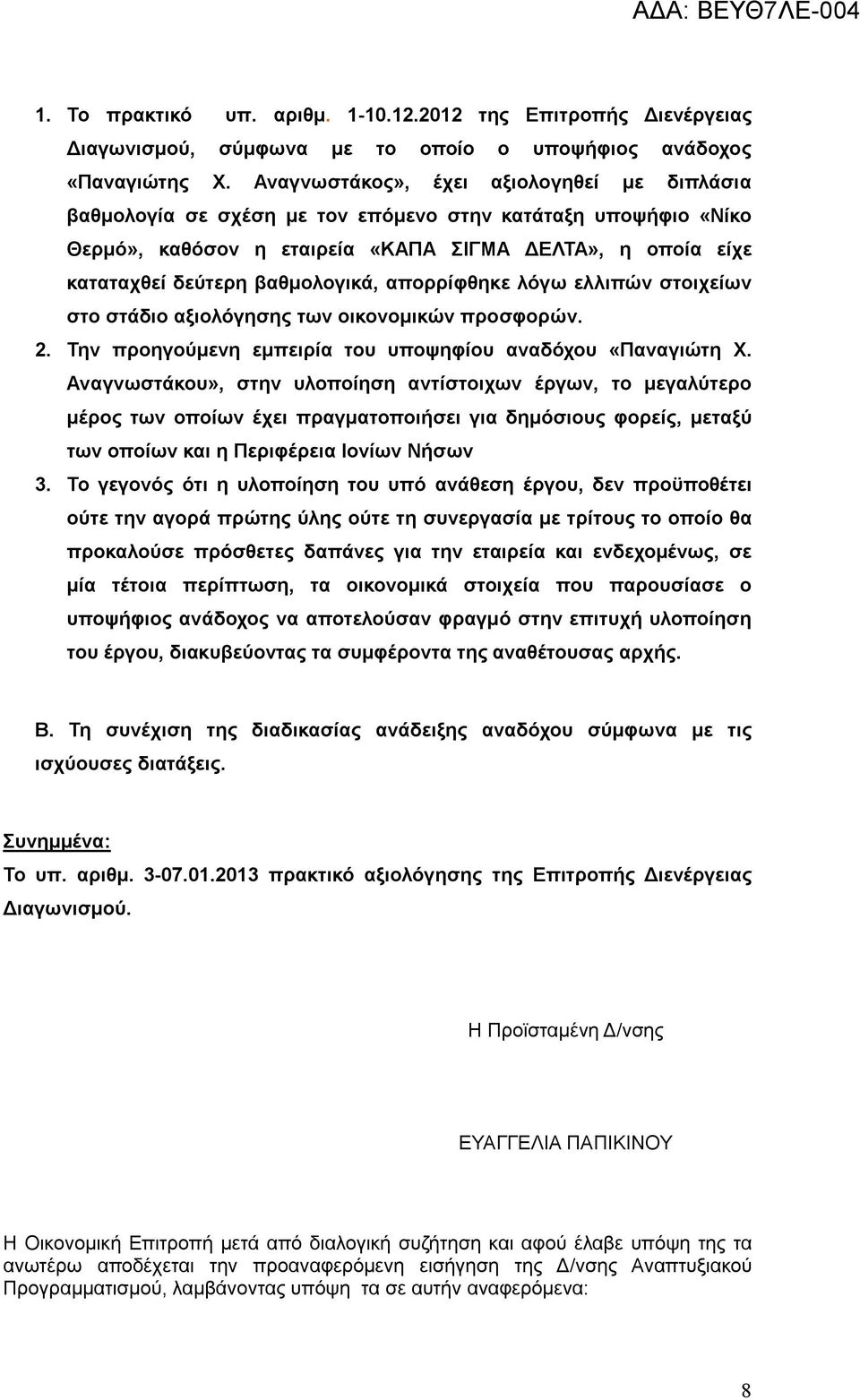 απορρίφθηκε λόγω ελλιπών στοιχείων στο στάδιο αξιολόγησης των οικονομικών προσφορών. 2. Την προηγούμενη εμπειρία του υποψηφίου αναδόχου «Παναγιώτη Χ.