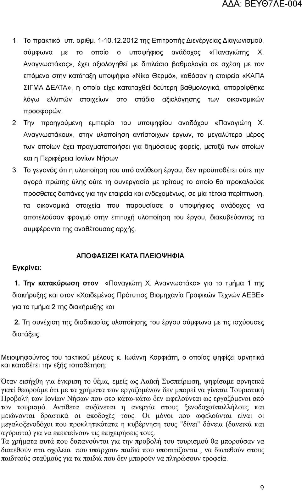 απορρίφθηκε λόγω ελλιπών στοιχείων στο στάδιο αξιολόγησης των οικονομικών προσφορών. 2. Την προηγούμενη εμπειρία του υποψηφίου αναδόχου «Παναγιώτη Χ.