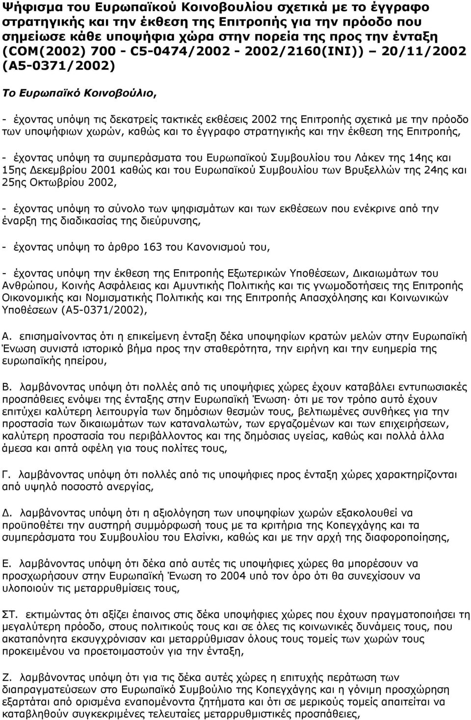 και το έγγραφο στρατηγικής και την έκθεση της Επιτροπής, - έχοντας υπόψη τα συµπεράσµατα του Ευρωπαϊκού Συµβουλίου του Λάκεν της 14ης και 15ης εκεµβρίου 2001 καθώς και του Ευρωπαϊκού Συµβουλίου των