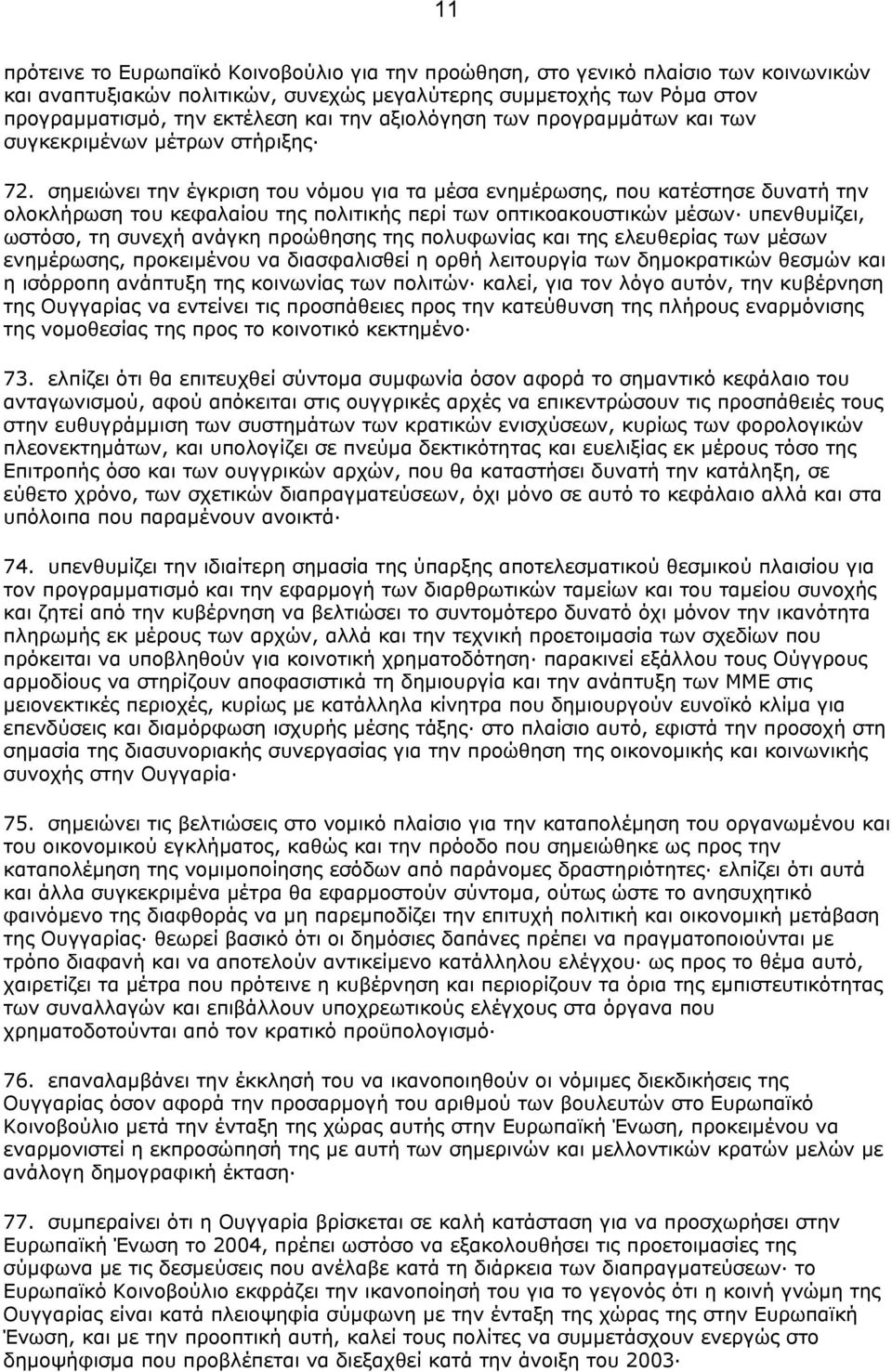 σηµειώνει την έγκριση του νόµου για τα µέσα ενηµέρωσης, που κατέστησε δυνατή την ολοκλήρωση του κεφαλαίου της πολιτικής περί των οπτικοακουστικών µέσων υπενθυµίζει, ωστόσο, τη συνεχή ανάγκη προώθησης