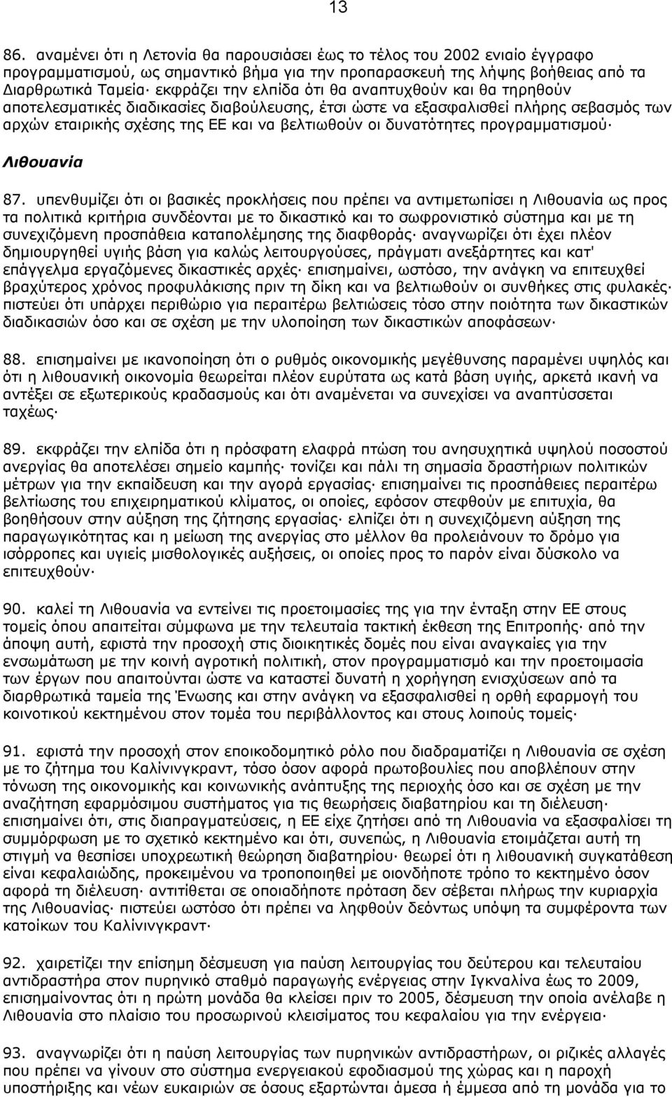 θα αναπτυχθούν και θα τηρηθούν αποτελεσµατικές διαδικασίες διαβούλευσης, έτσι ώστε να εξασφαλισθεί πλήρης σεβασµός των αρχών εταιρικής σχέσης της ΕΕ και να βελτιωθούν οι δυνατότητες προγραµµατισµού
