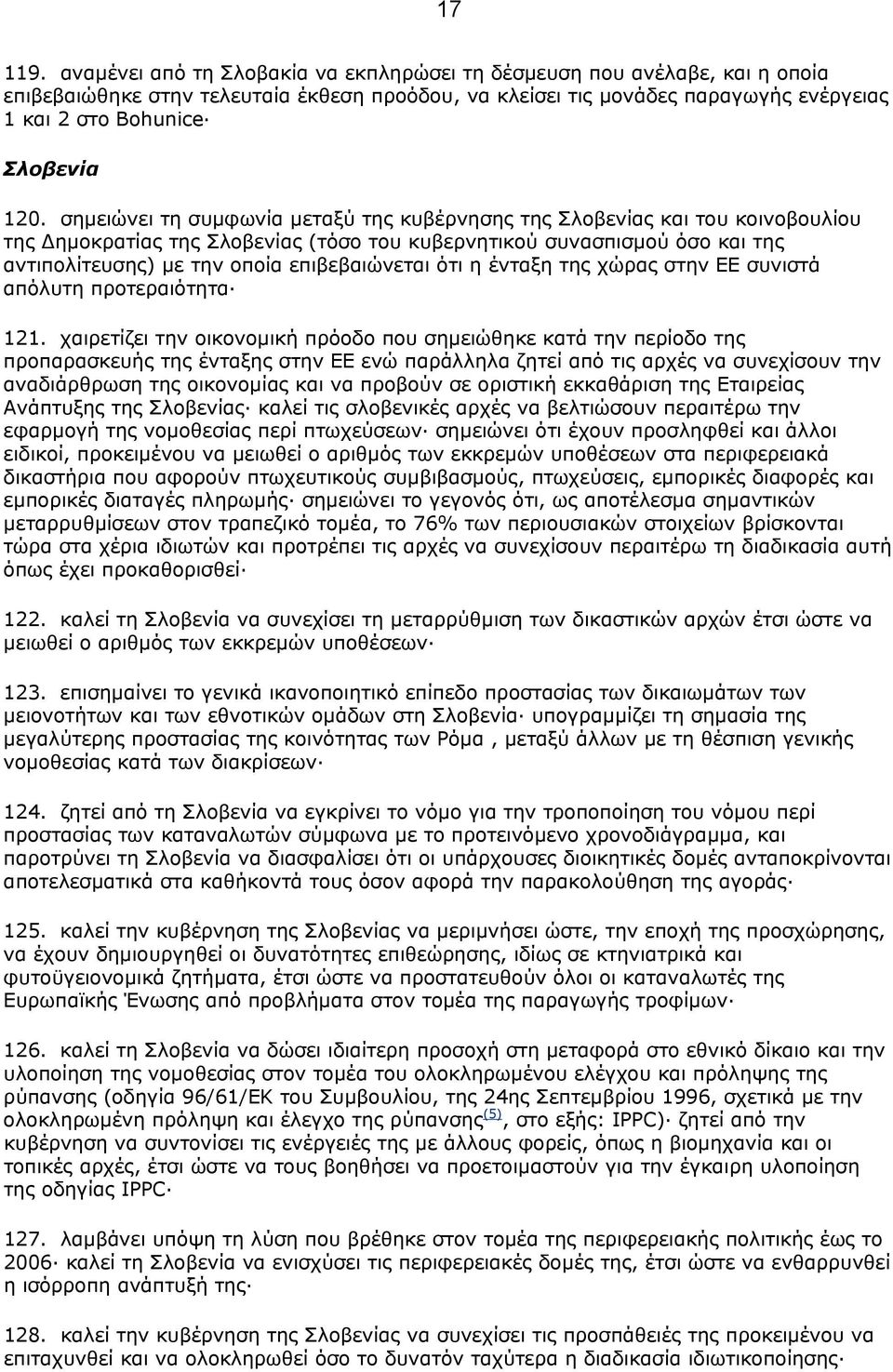 σηµειώνει τη συµφωνία µεταξύ της κυβέρνησης της Σλοβενίας και του κοινοβουλίου της ηµοκρατίας της Σλοβενίας (τόσο του κυβερνητικού συνασπισµού όσο και της αντιπολίτευσης) µε την οποία επιβεβαιώνεται