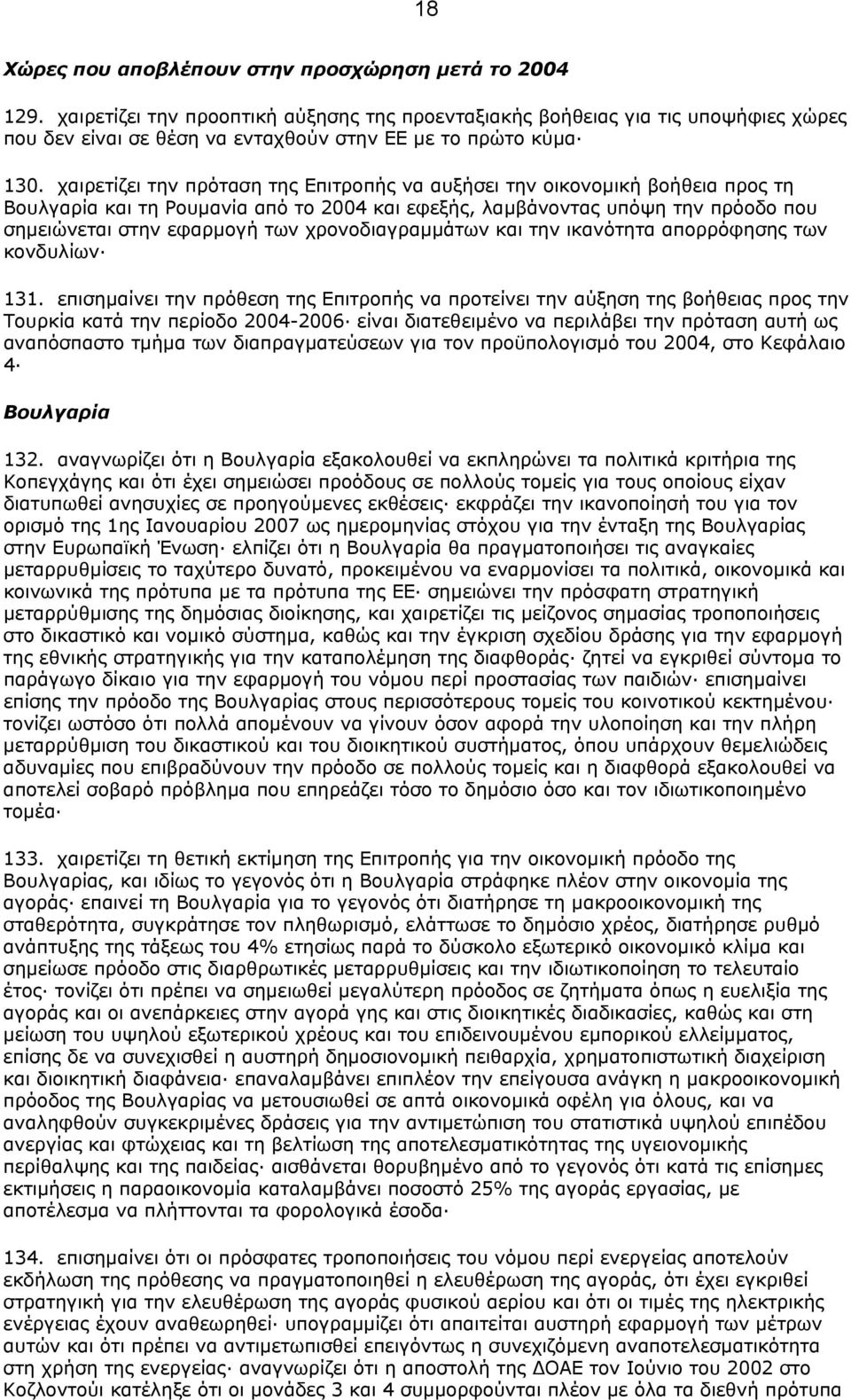 χαιρετίζει την πρόταση της Επιτροπής να αυξήσει την οικονοµική βοήθεια προς τη Βουλγαρία και τη Ρουµανία από το 2004 και εφεξής, λαµβάνοντας υπόψη την πρόοδο που σηµειώνεται στην εφαρµογή των